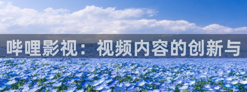 秋霞伦理影院在线：哔哩影视：视频内容的创新与