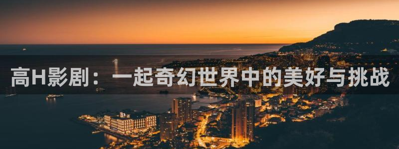 国产伦理影视：高H影剧：一起奇幻世界中的美好与挑战